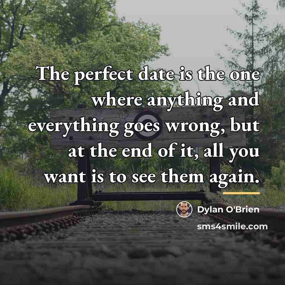 “The perfect date is the one where anything and everything…” quote by Dylan O'Brien