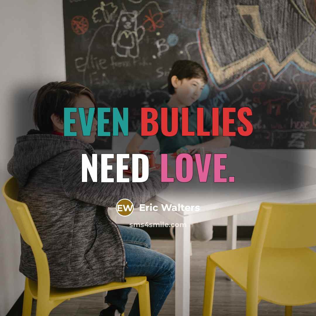 “Even bullies need love.” quote by Eric Walters