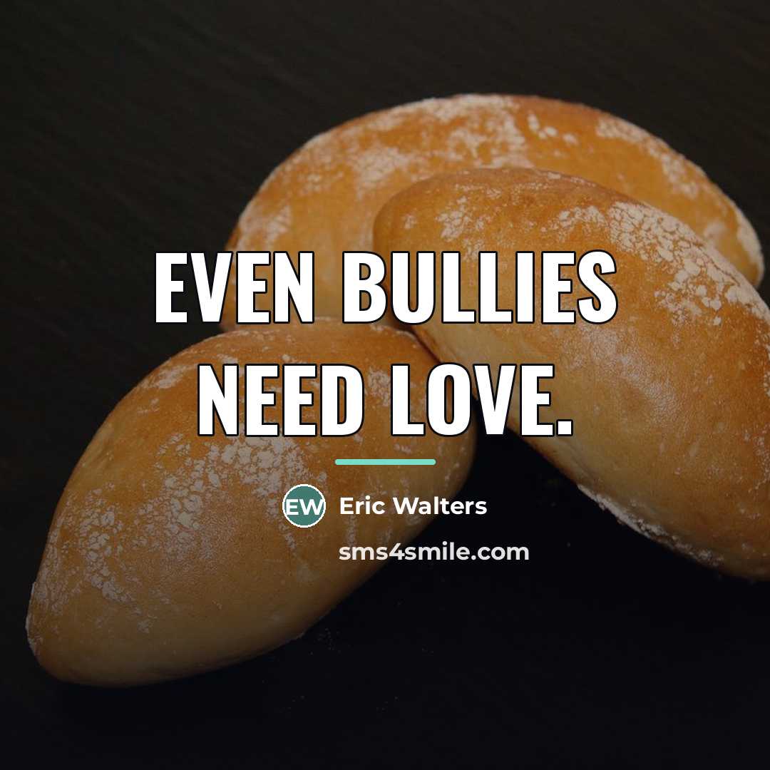 “Even bullies need love.…” quote by Eric Walters