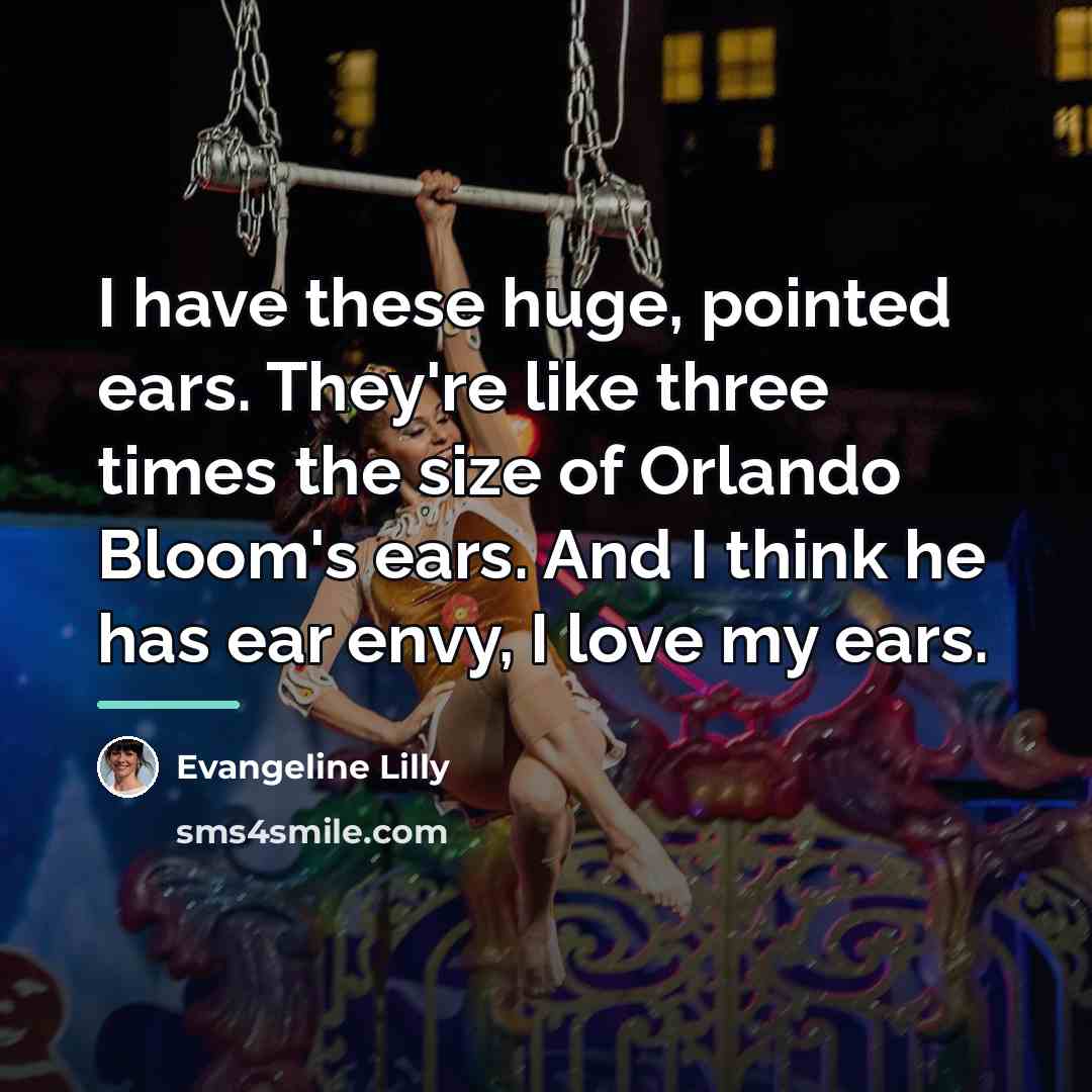 “I have these huge, pointed ears. They're like three times…” quote by Evangeline Lilly
