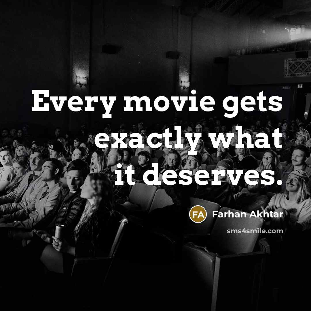 “Every movie gets exactly what it deserves.…” quote by Farhan Akhtar