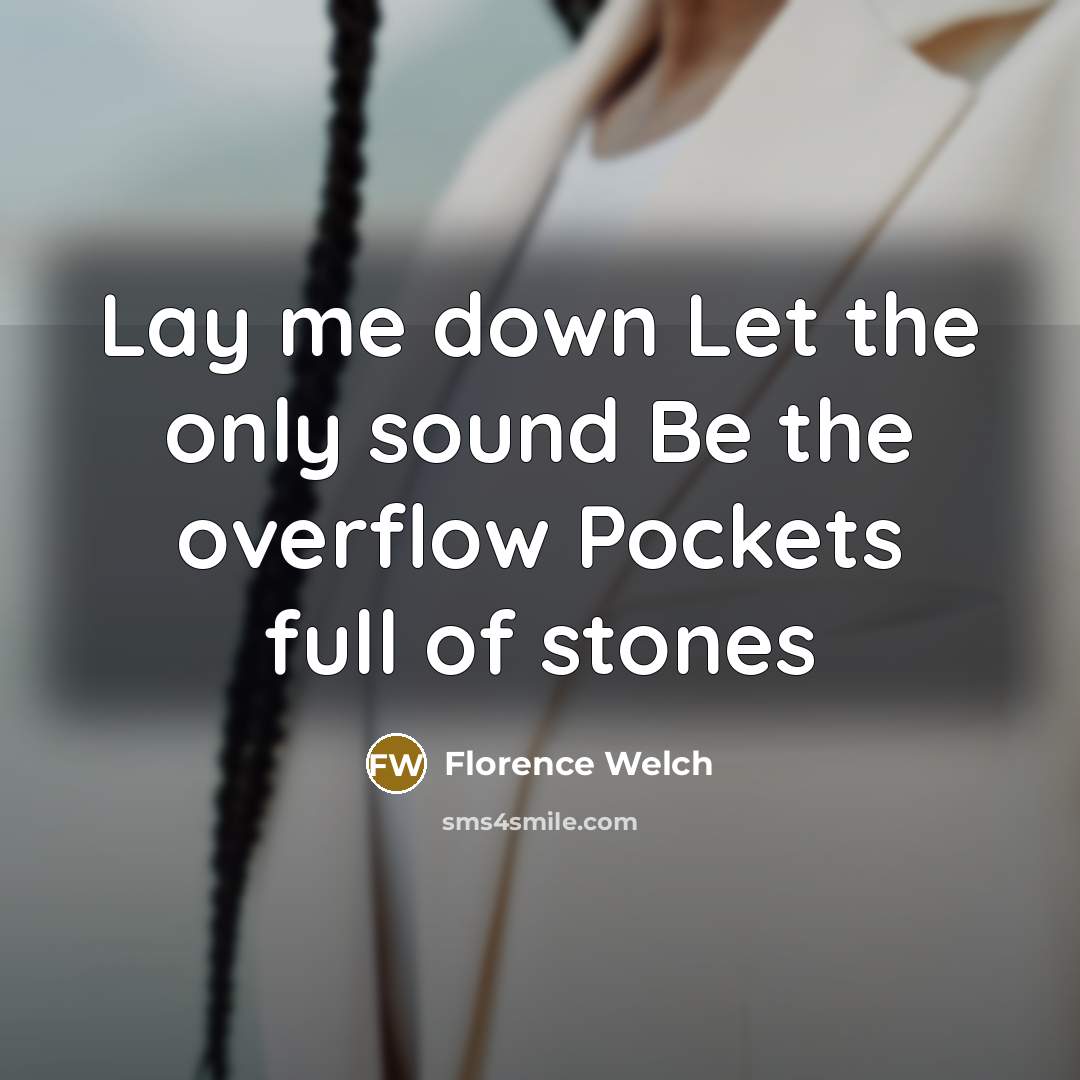 “Lay me down Let the only sound Be the overflow…” quote by Florence Welch