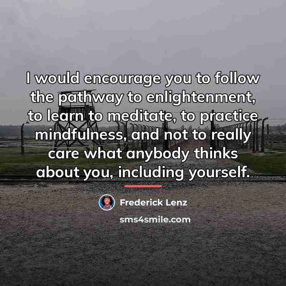 “I would encourage you to follow the pathway to enlightenment,…” quote by Frederick Lenz
