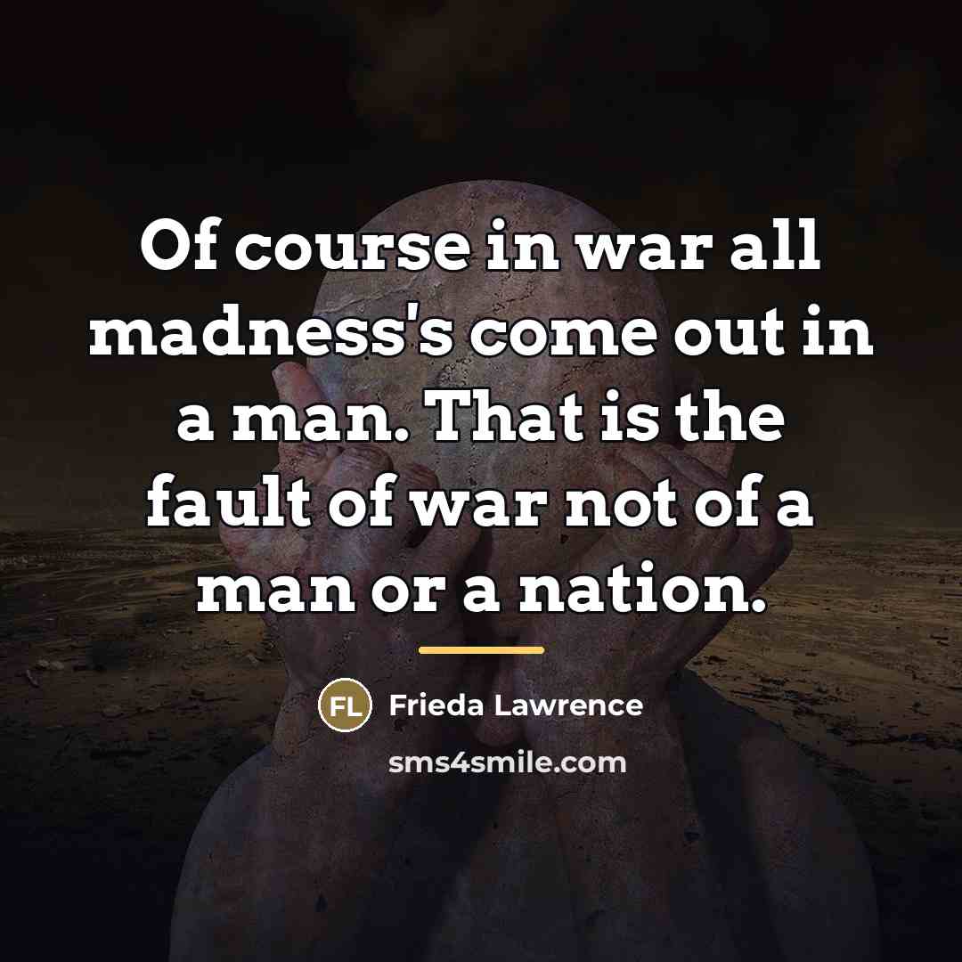 “Of course in war all madness's come out in a…” quote by Frieda Lawrence
