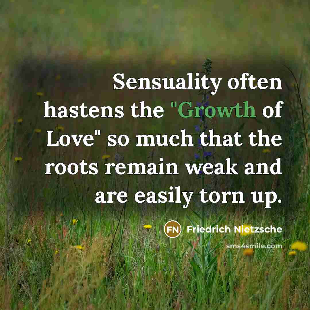 “Sensuality often hastens the "Growth of Love" so much that…” quote by Friedrich Nietzsche