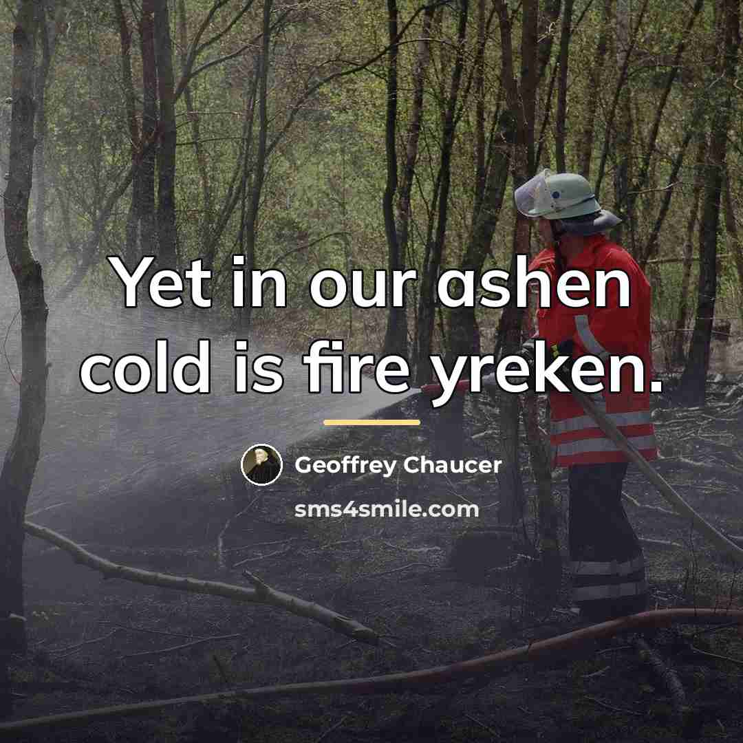 “Yet in our ashen cold is fire yreken.…” quote by Geoffrey Chaucer