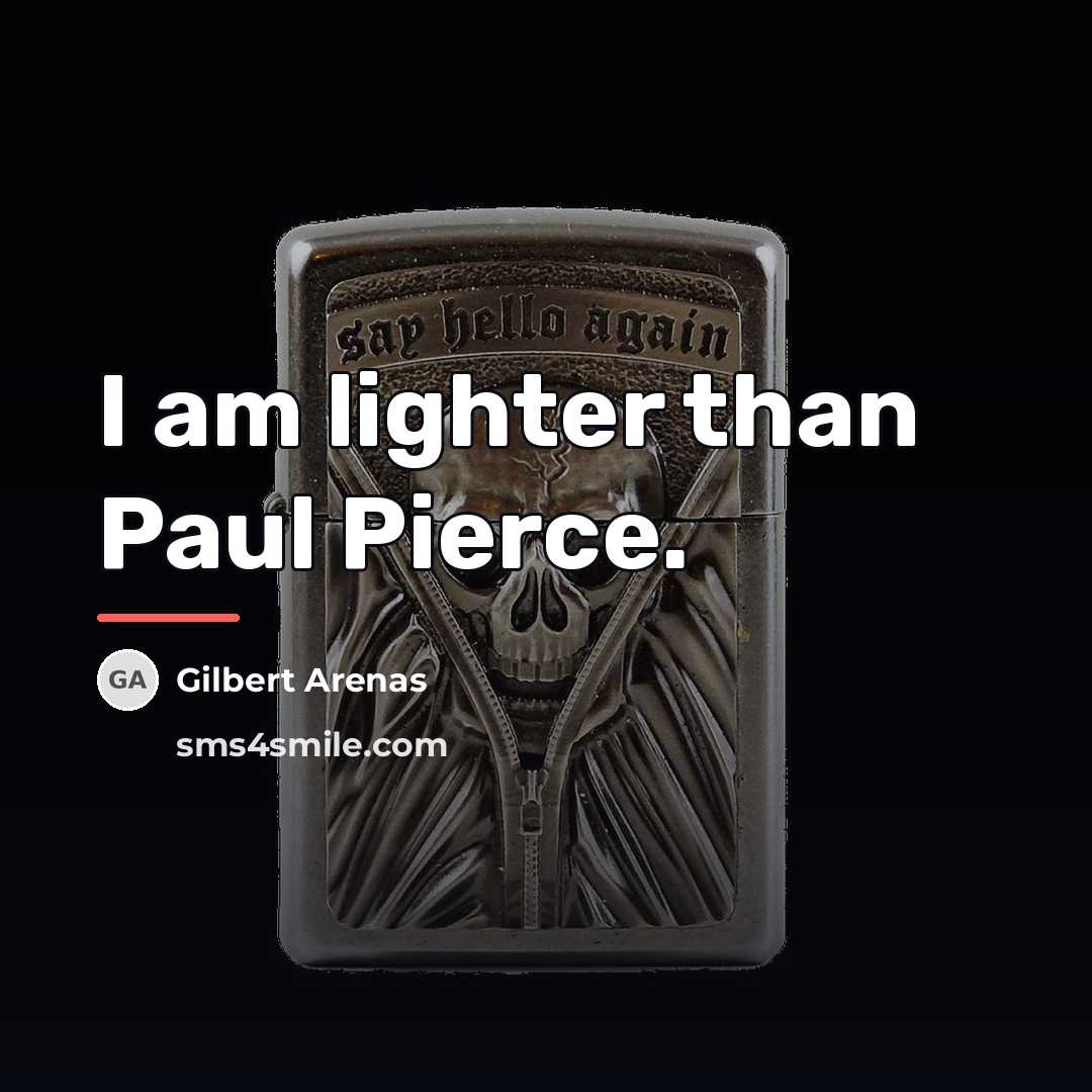 “I am lighter than Paul Pierce.…” quote by Gilbert Arenas