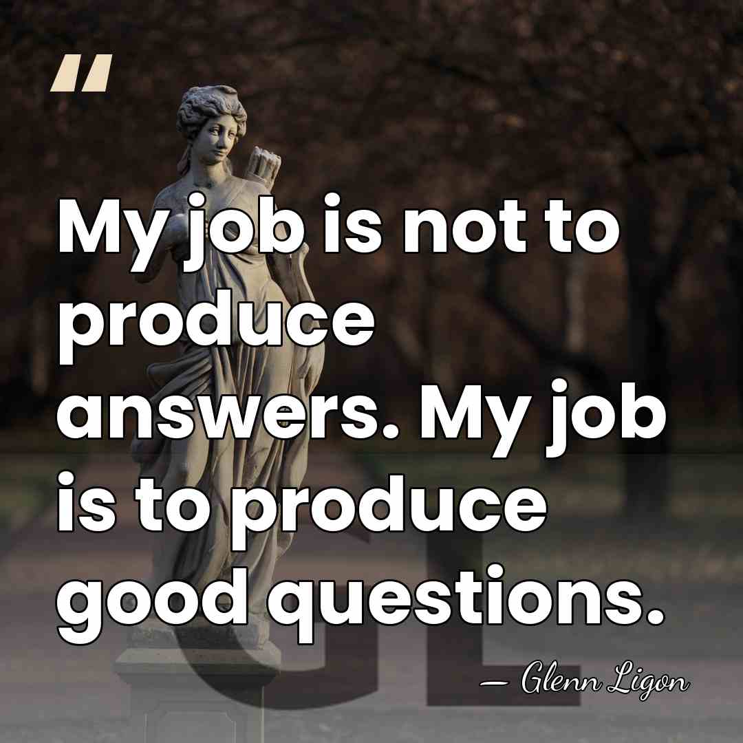 My job is not to produce answers. My job is to produce&hellip; - Glenn Ligon