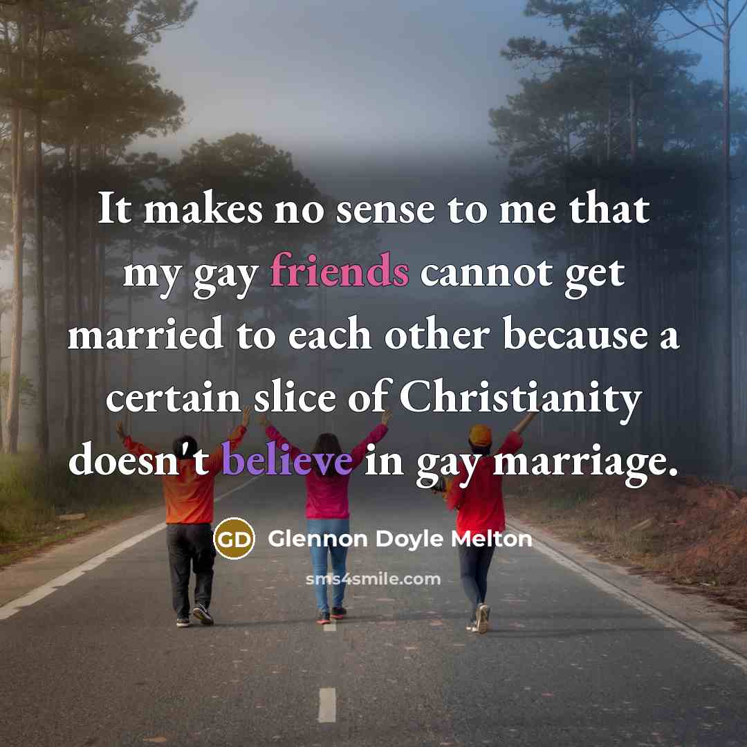 “It makes no sense to me that my gay friends…” quote by Glennon Doyle Melton