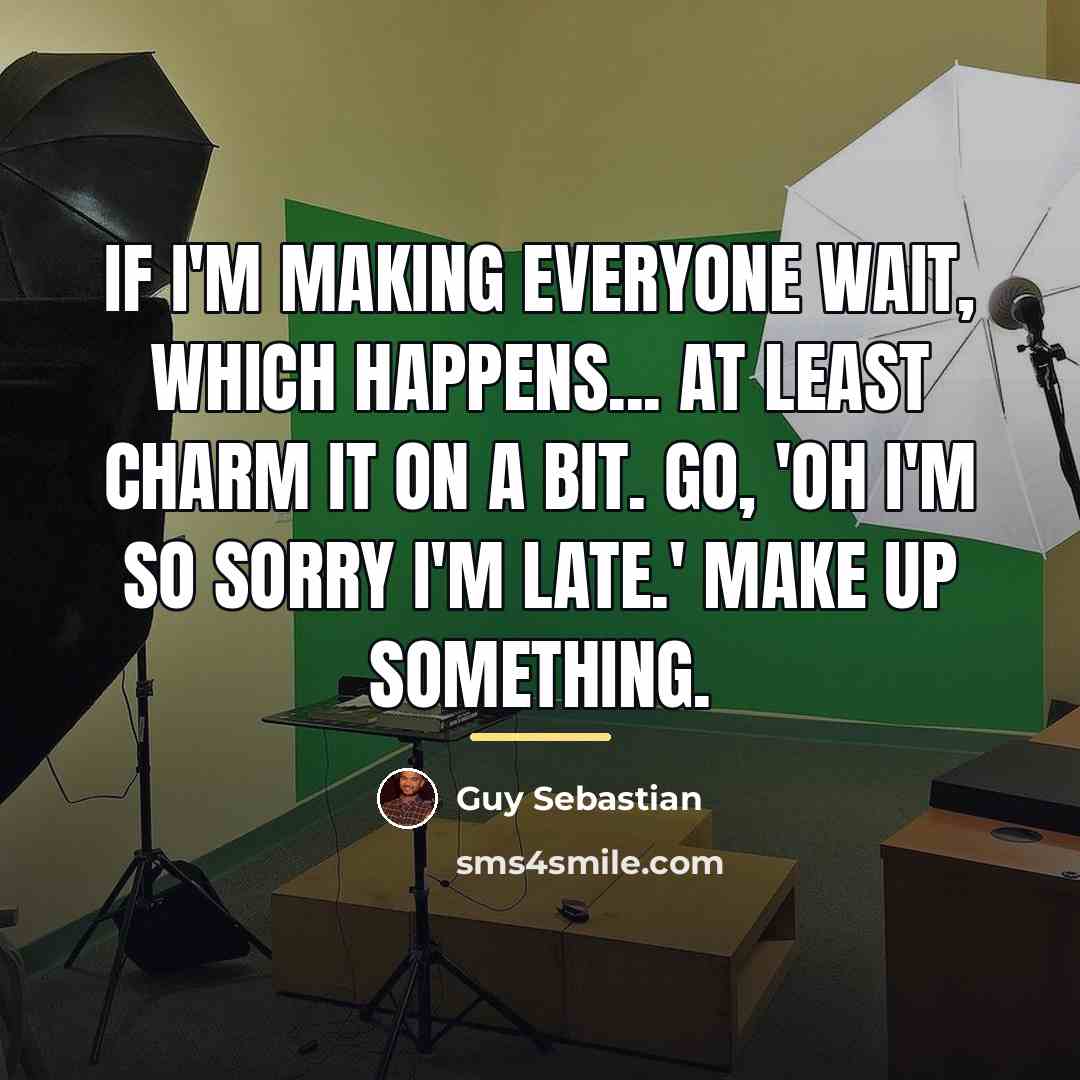 “If I'm making everyone wait, which happens... at least charm…” quote by Guy Sebastian