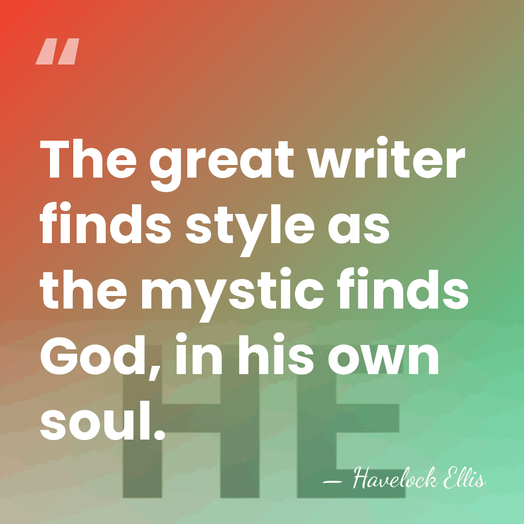 The great writer finds style as the mystic finds God, in his&hellip; - Havelock Ellis