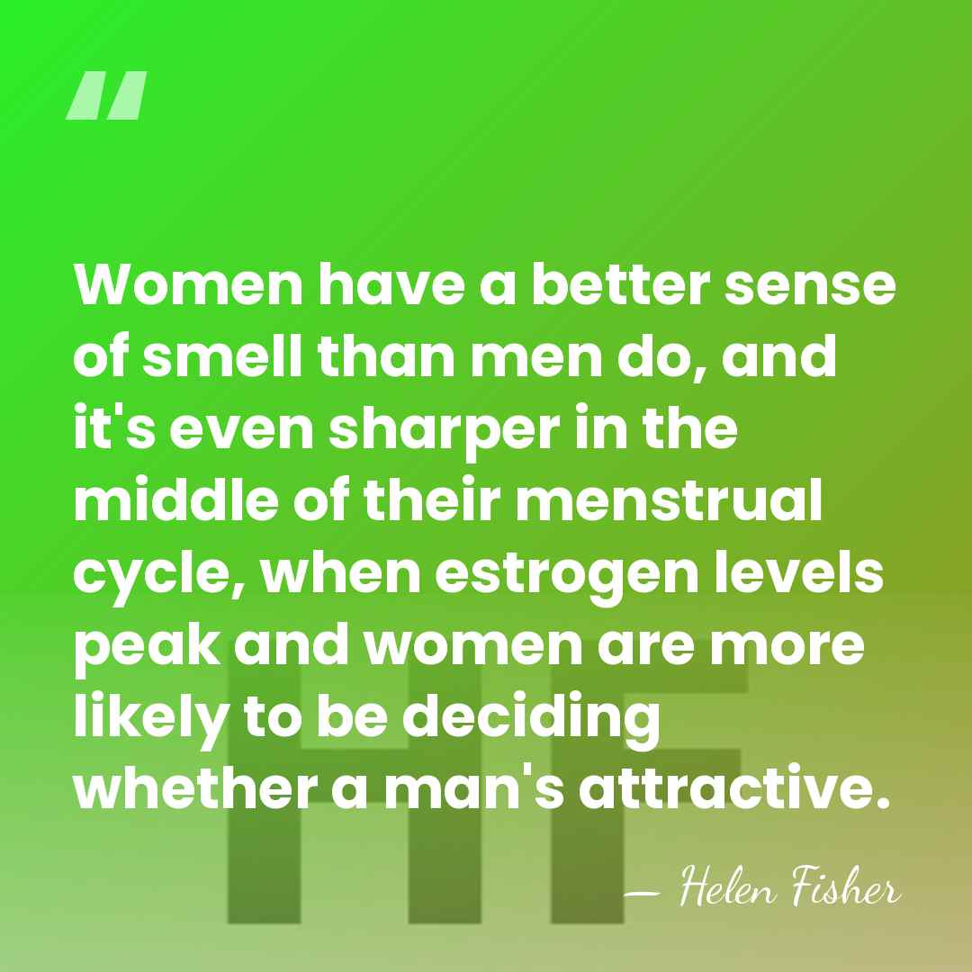 Women have a better sense of smell than men do, and it's&hellip; - Helen Fisher
