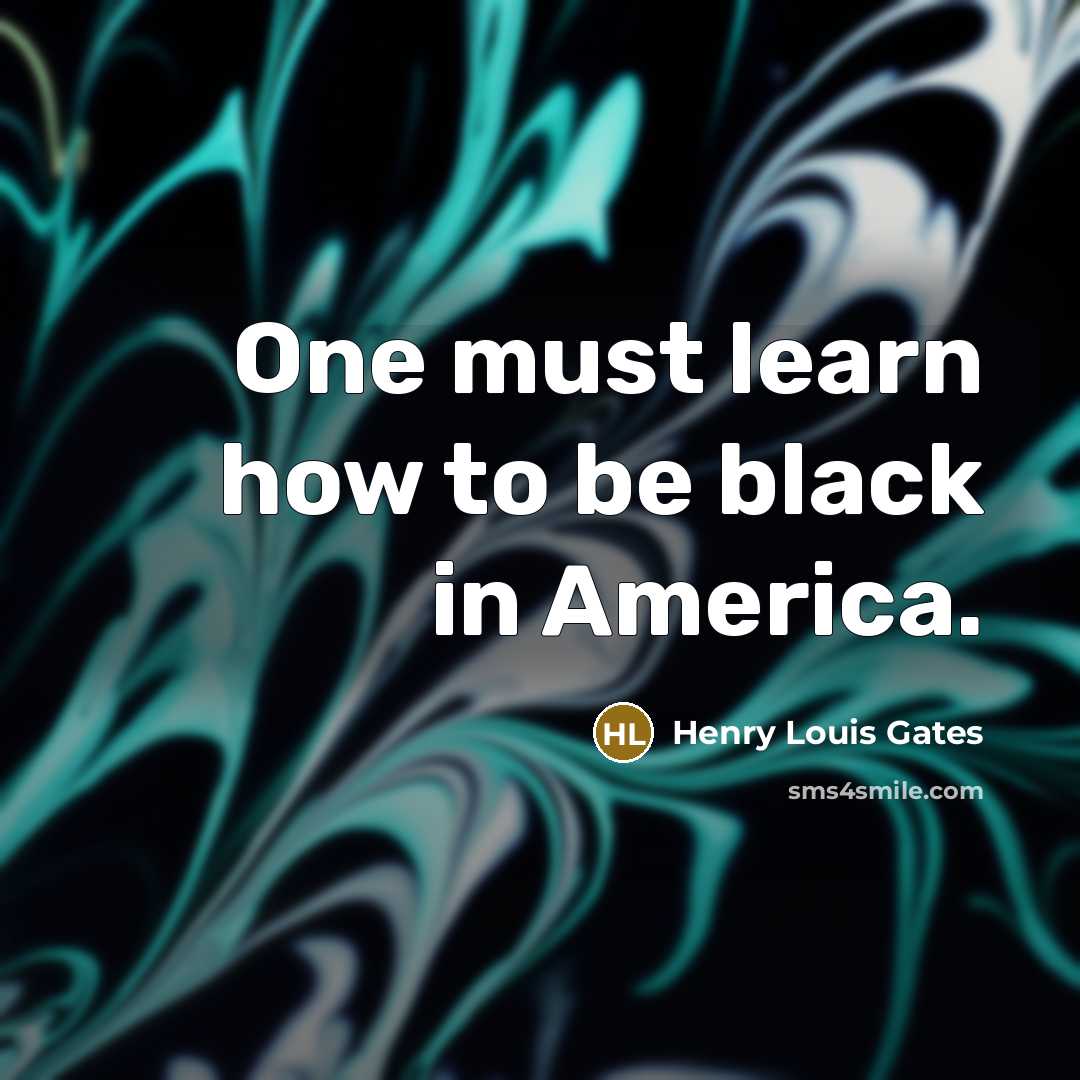 “One must learn how to be black in America.…” quote by Henry Louis Gates