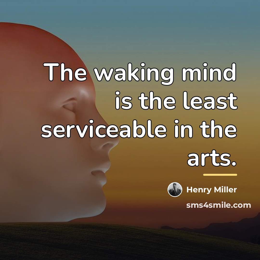 “The waking mind is the least serviceable in the arts.…” quote by Henry Miller