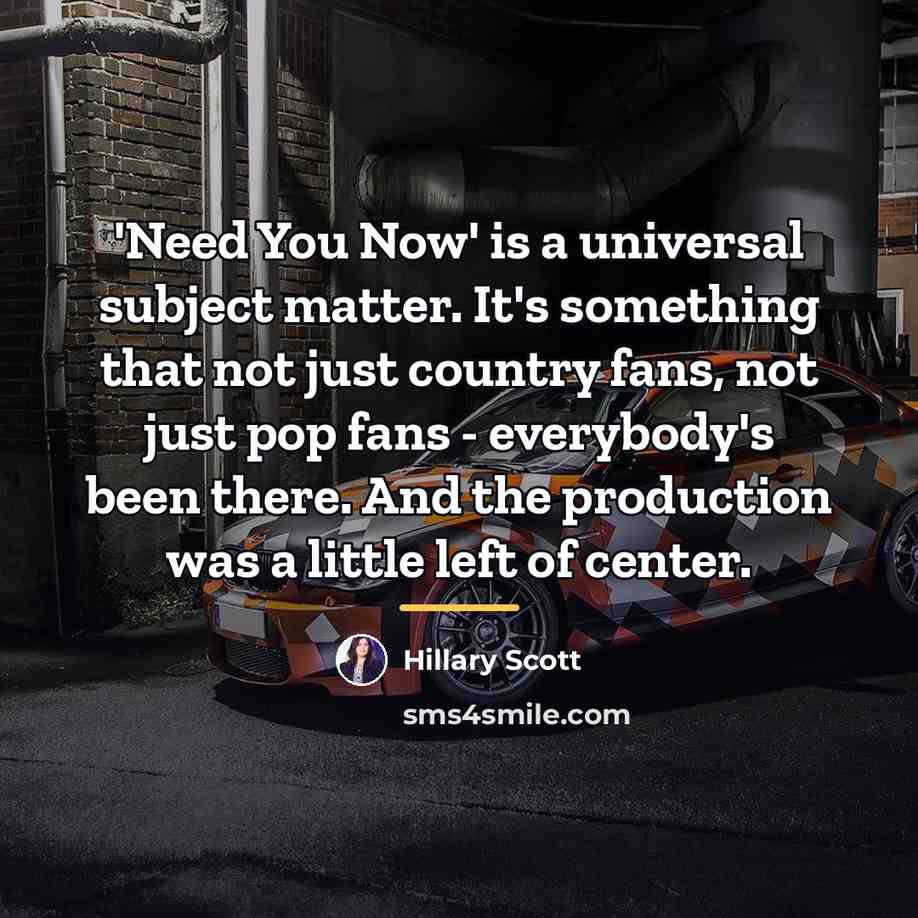 “'Need You Now' is a universal subject matter. It's something…” quote by Hillary Scott