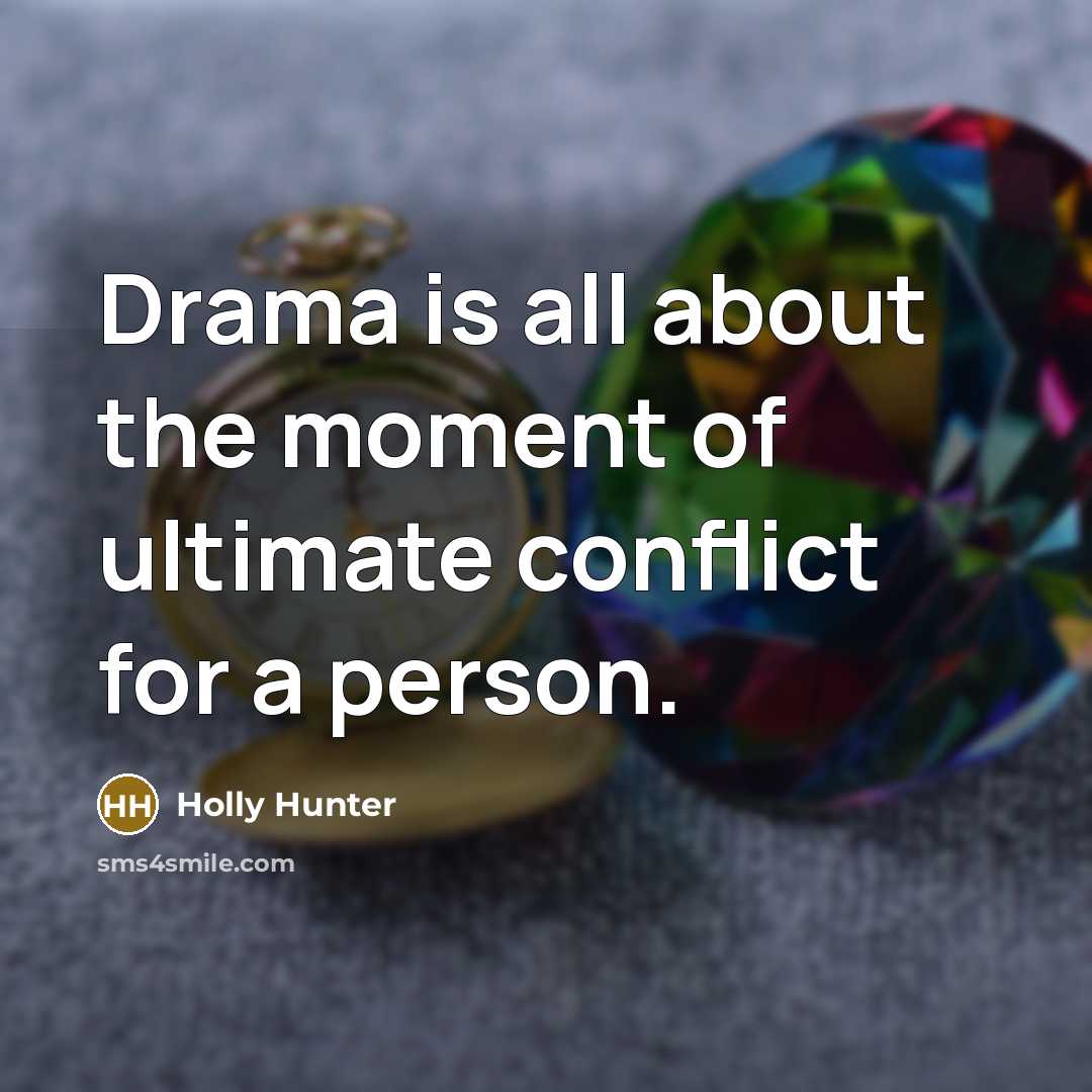 “Drama is all about the moment of ultimate conflict for…” quote by Holly Hunter