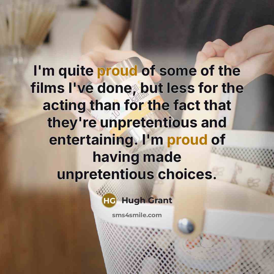 “I'm quite proud of some of the films I've done,…” quote by Hugh Grant