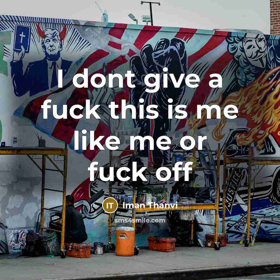 “I dont give a fuck this is me like me…” quote by Iman Thanvi