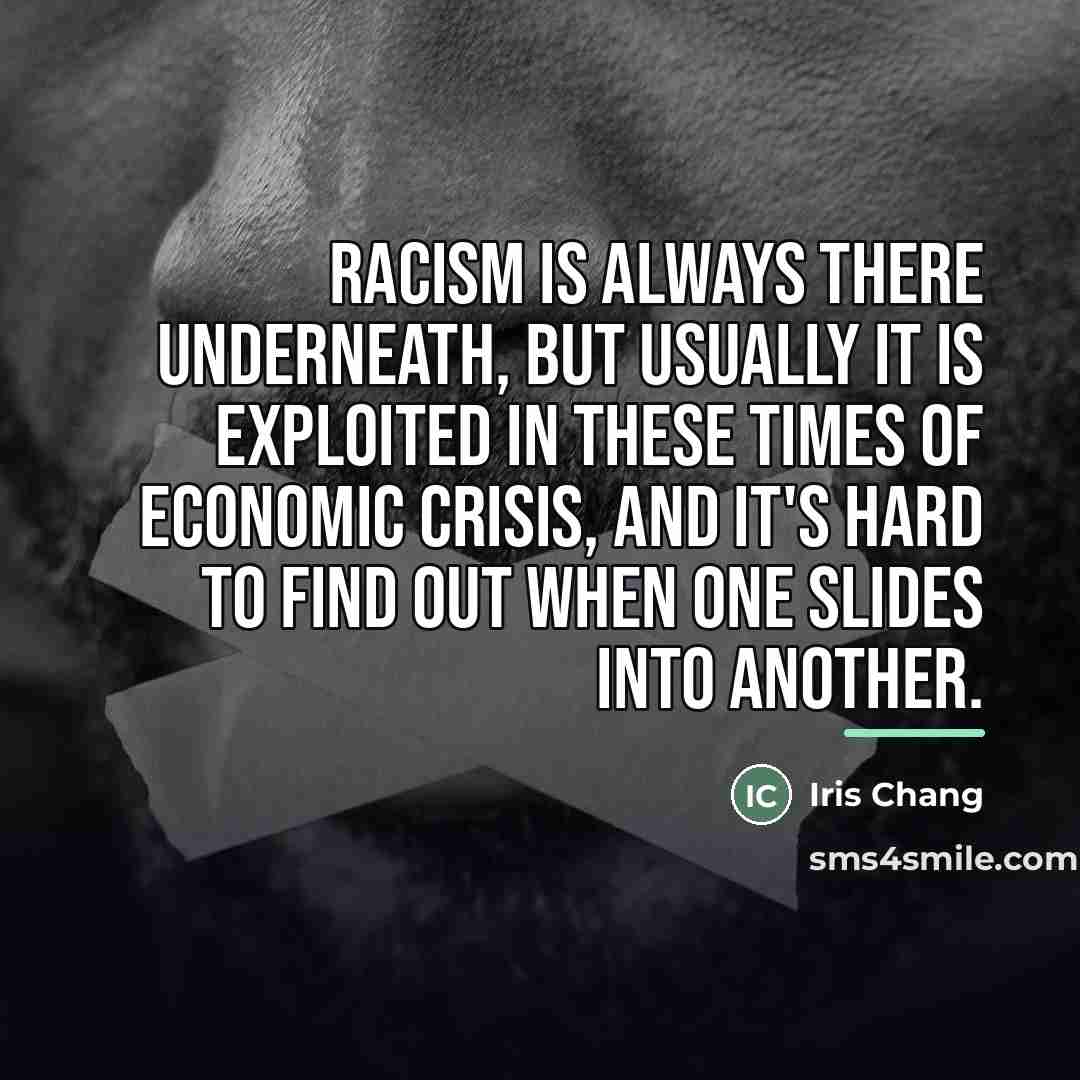 “Racism is always there underneath, but usually it is exploited…” quote by Iris Chang