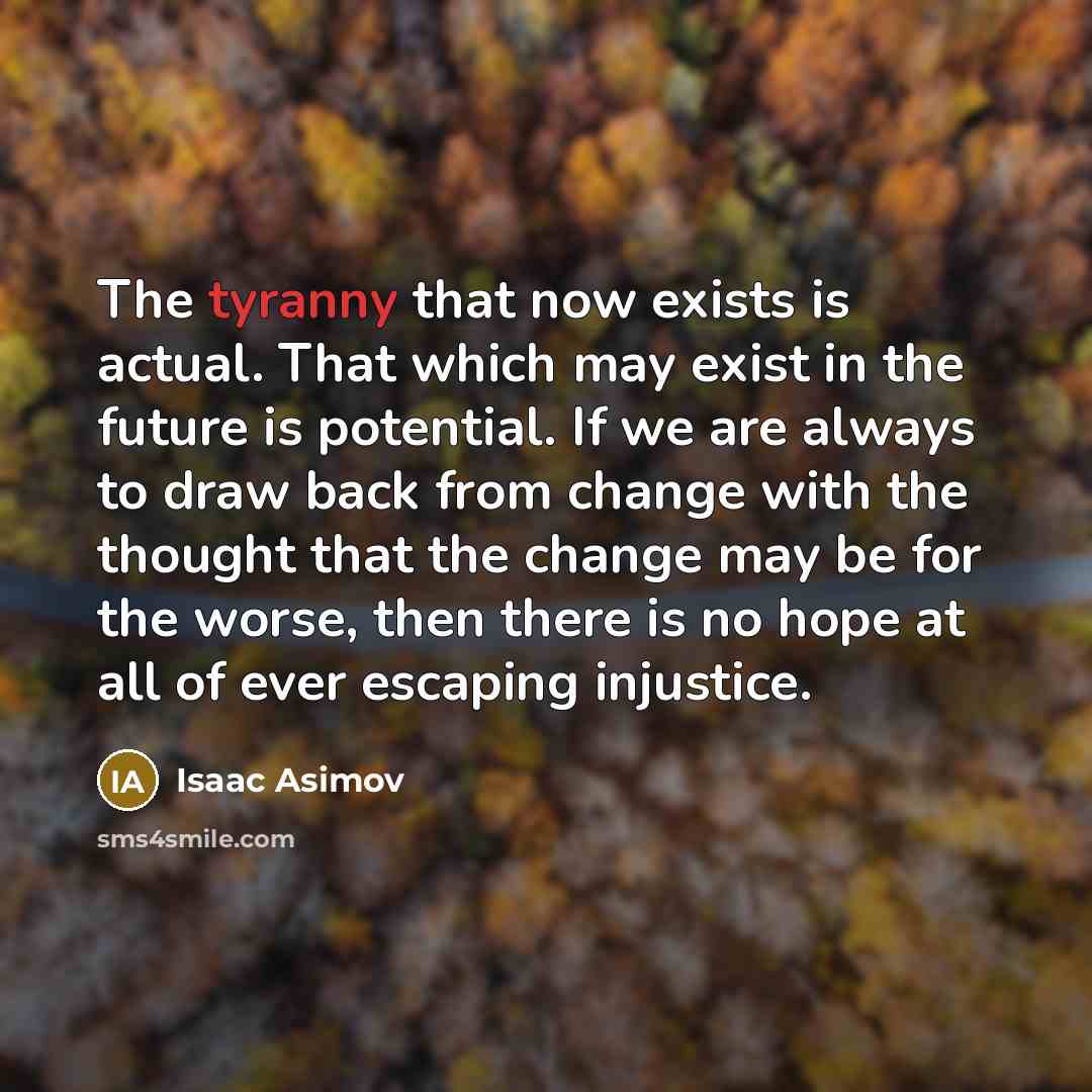 “The tyranny that now exists is actual. That which may…” quote by Isaac Asimov