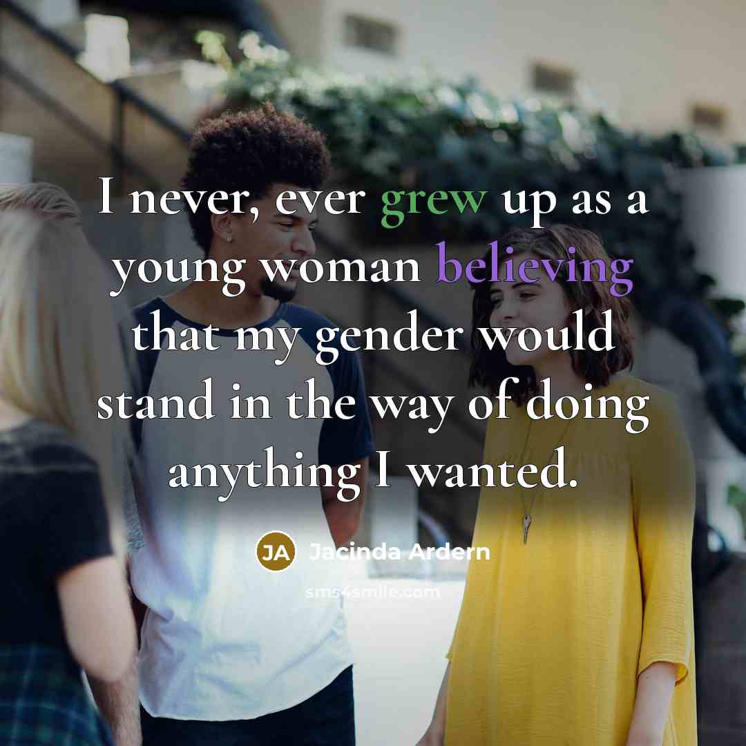 “I never, ever grew up as a young woman believing…” quote by Jacinda Ardern