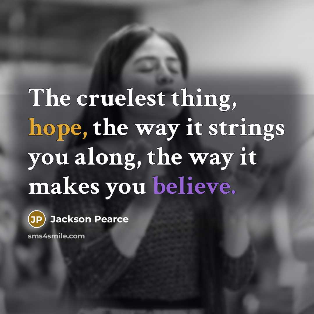 “The cruelest thing, hope, the way it strings you along,…” quote by Jackson Pearce