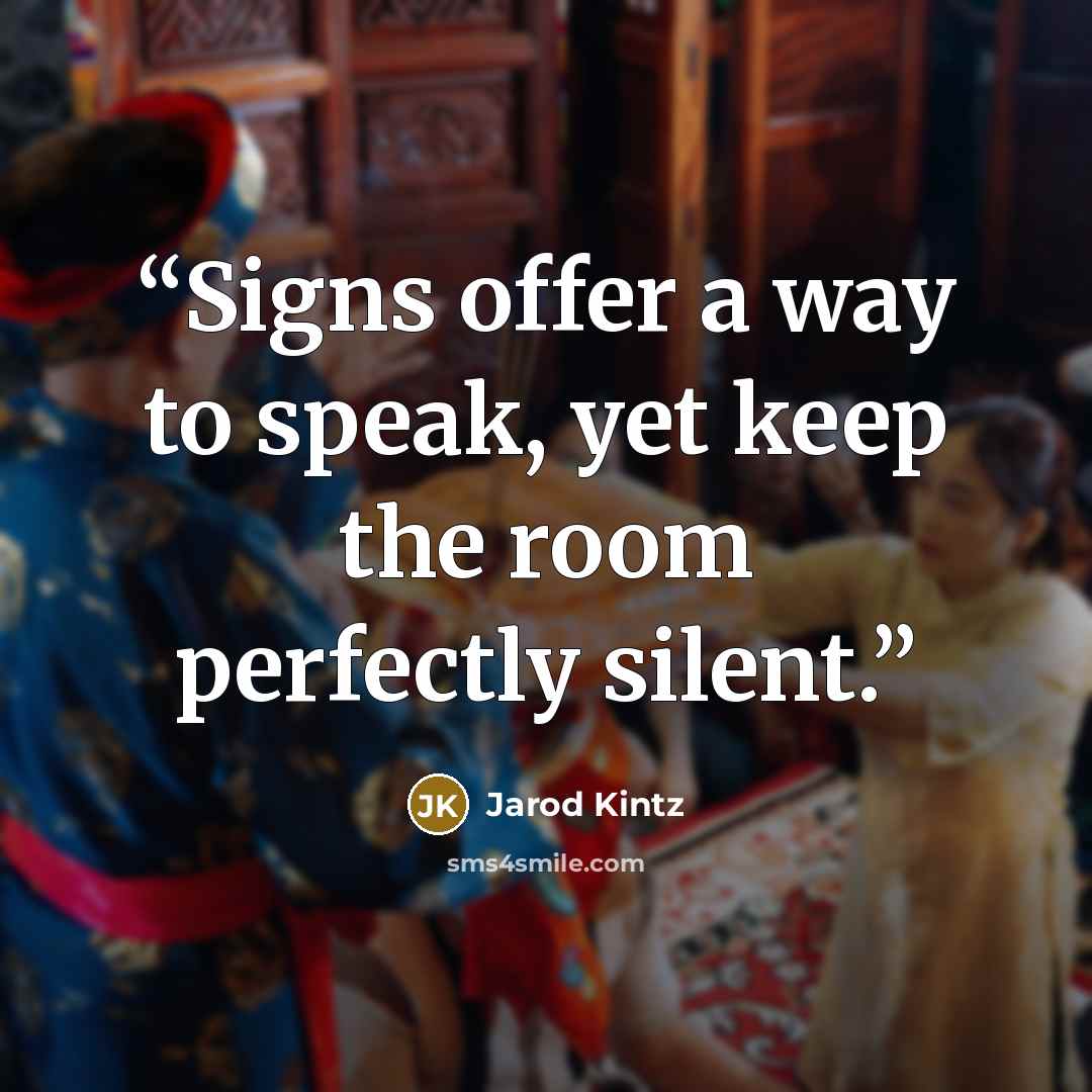 “Signs offer a way to speak, yet keep the room perfectly silent.” quote by Jarod Kintz