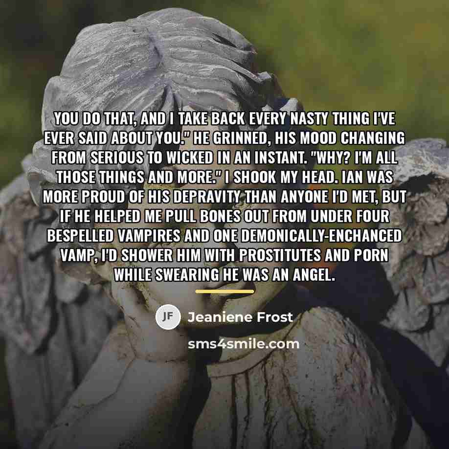 “You do that, and I take back every nasty thing…” quote by Jeaniene Frost