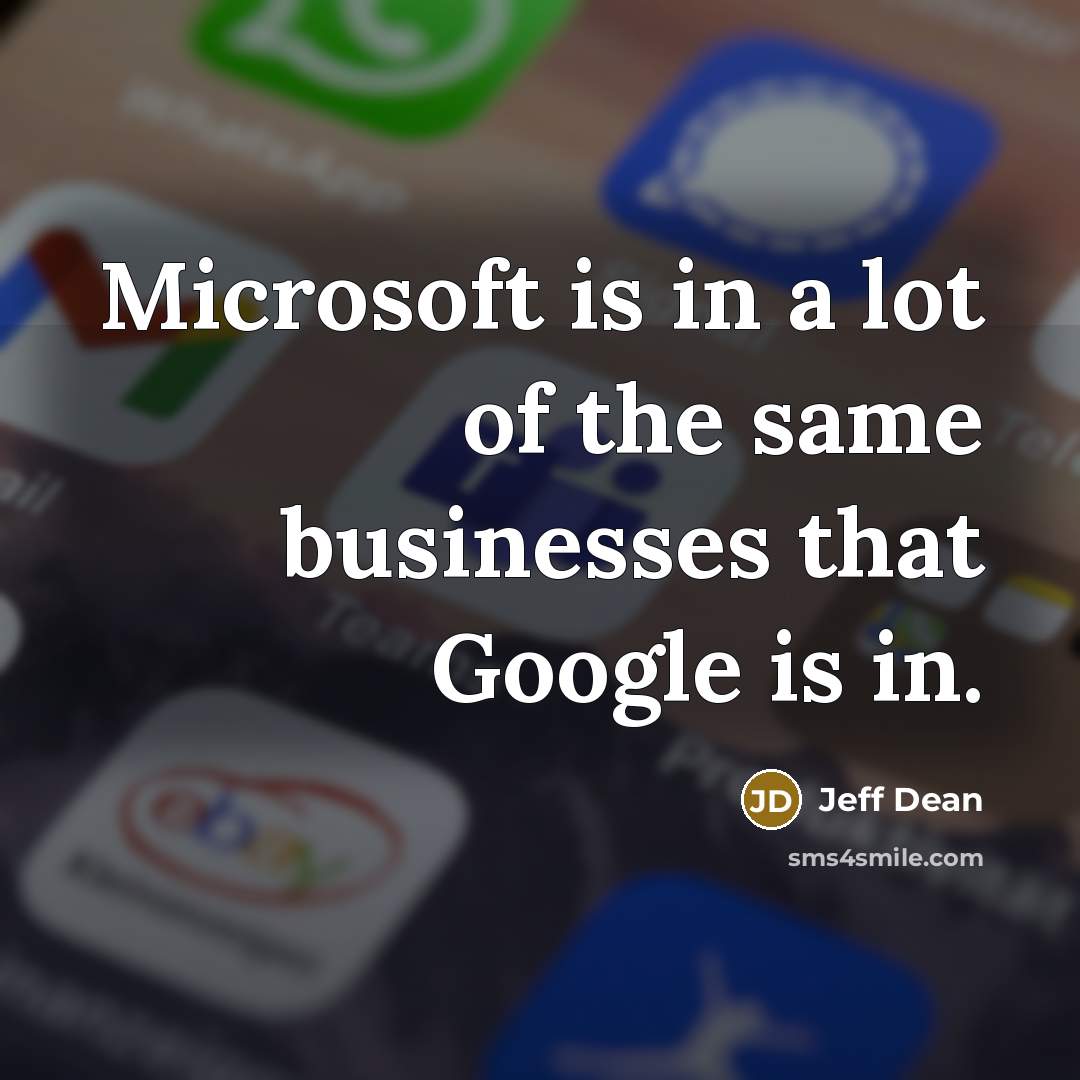 “Microsoft is in a lot of the same businesses that…” quote by Jeff Dean