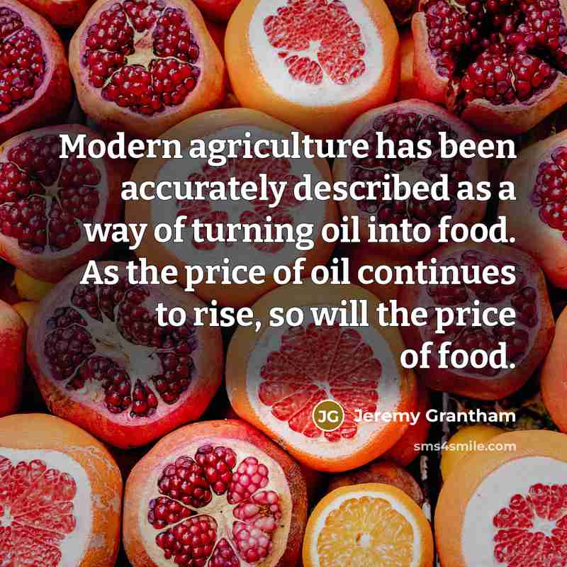 “Modern agriculture has been accurately described as a way of…” quote by Jeremy Grantham