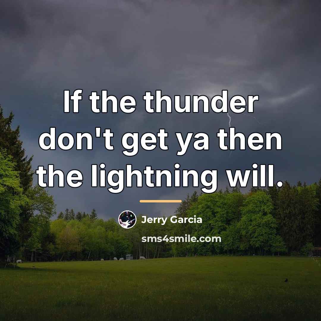 “If the thunder don't get ya then the lightning will.…” quote by Jerry Garcia