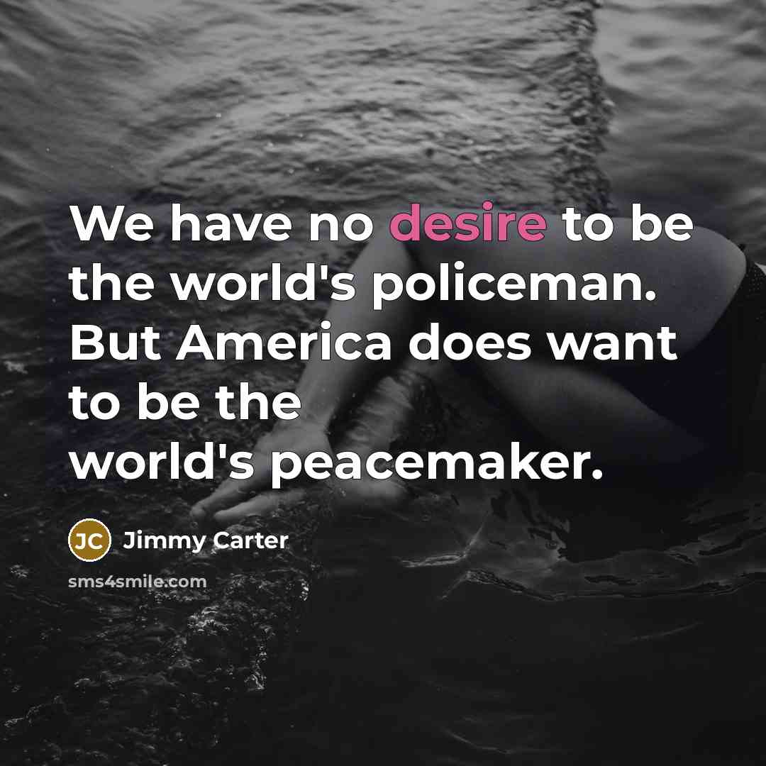 “We have no desire to be the world's policeman. But…” quote by Jimmy Carter