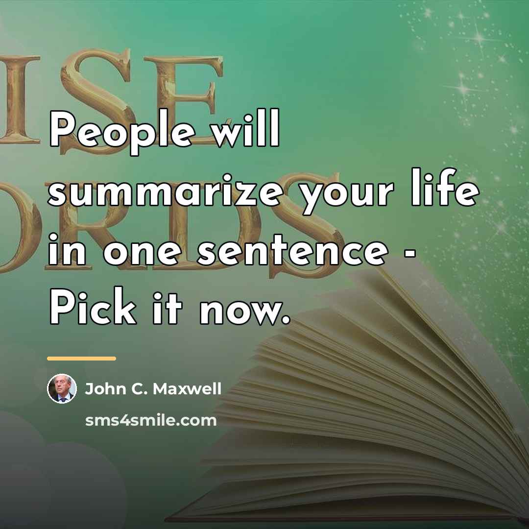 “People will summarize your life in one sentence - Pick…” quote by John C. Maxwell