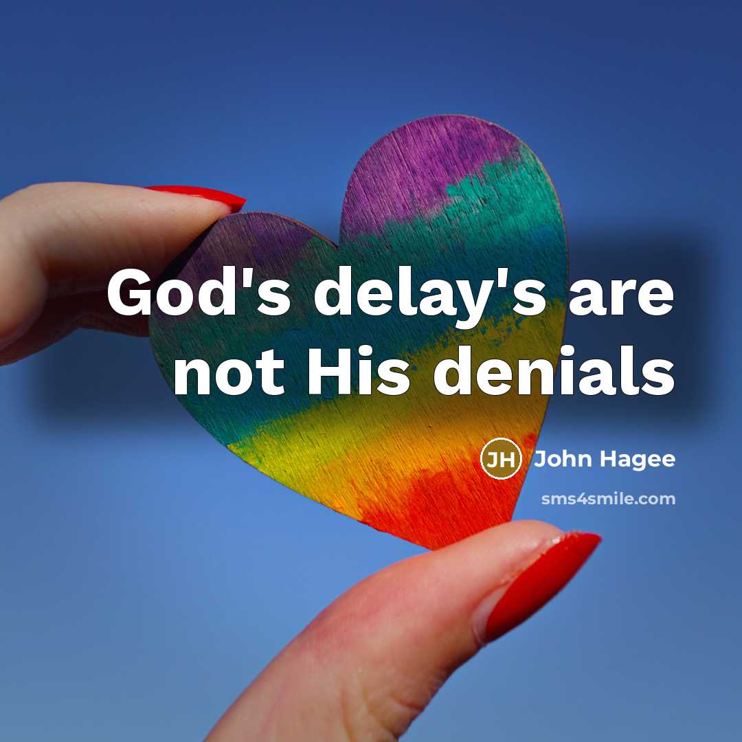 “God's delay's are not His denials…” quote by John Hagee