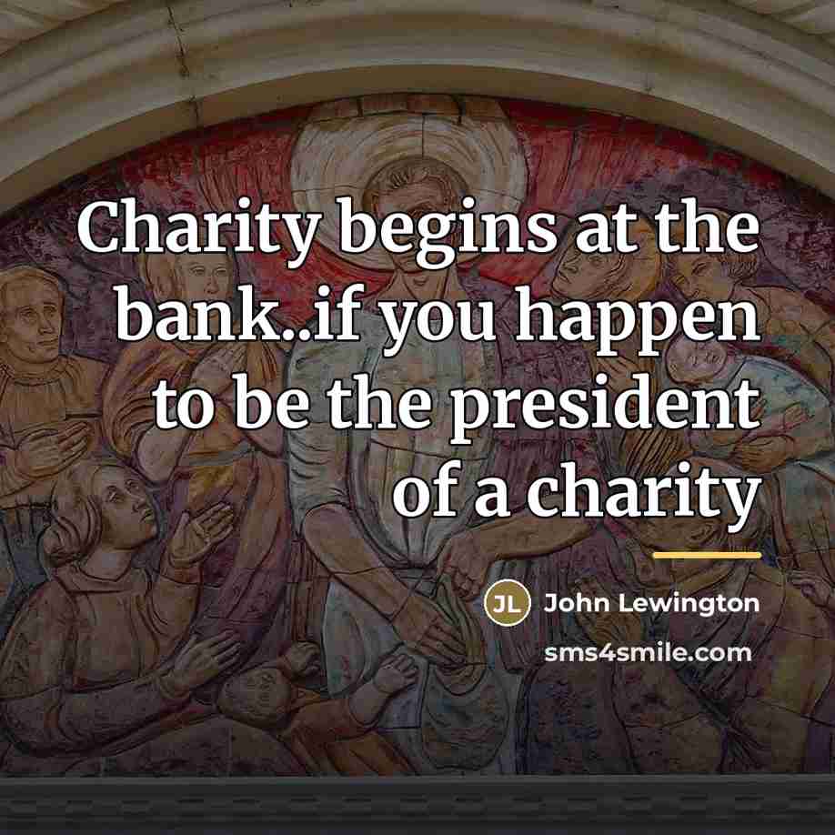 “Charity begins at the bank..if you happen to be the…” quote by John Lewington