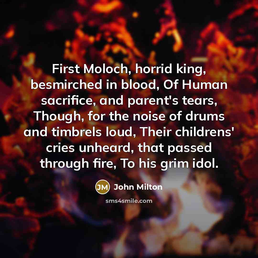“First Moloch, horrid king, besmirched in blood, Of Human sacrifice,…” quote by John Milton