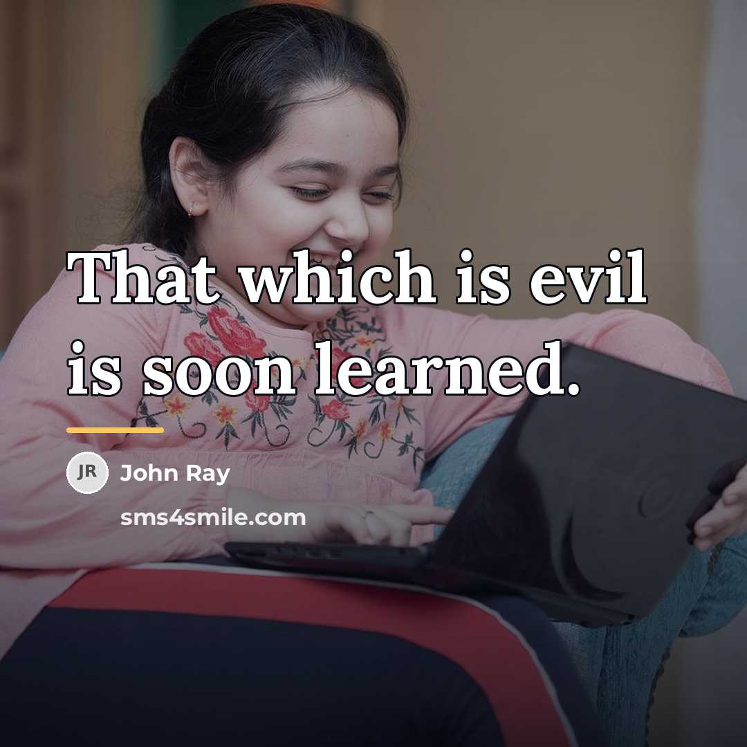“That which is evil is soon learned.…” quote by John Ray