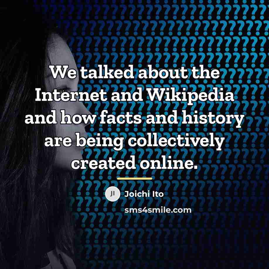 “We talked about the Internet and Wikipedia and how facts…” quote by Joichi Ito