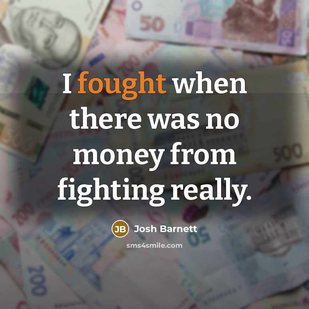“I fought when there was no money from fighting really.…” quote by Josh Barnett