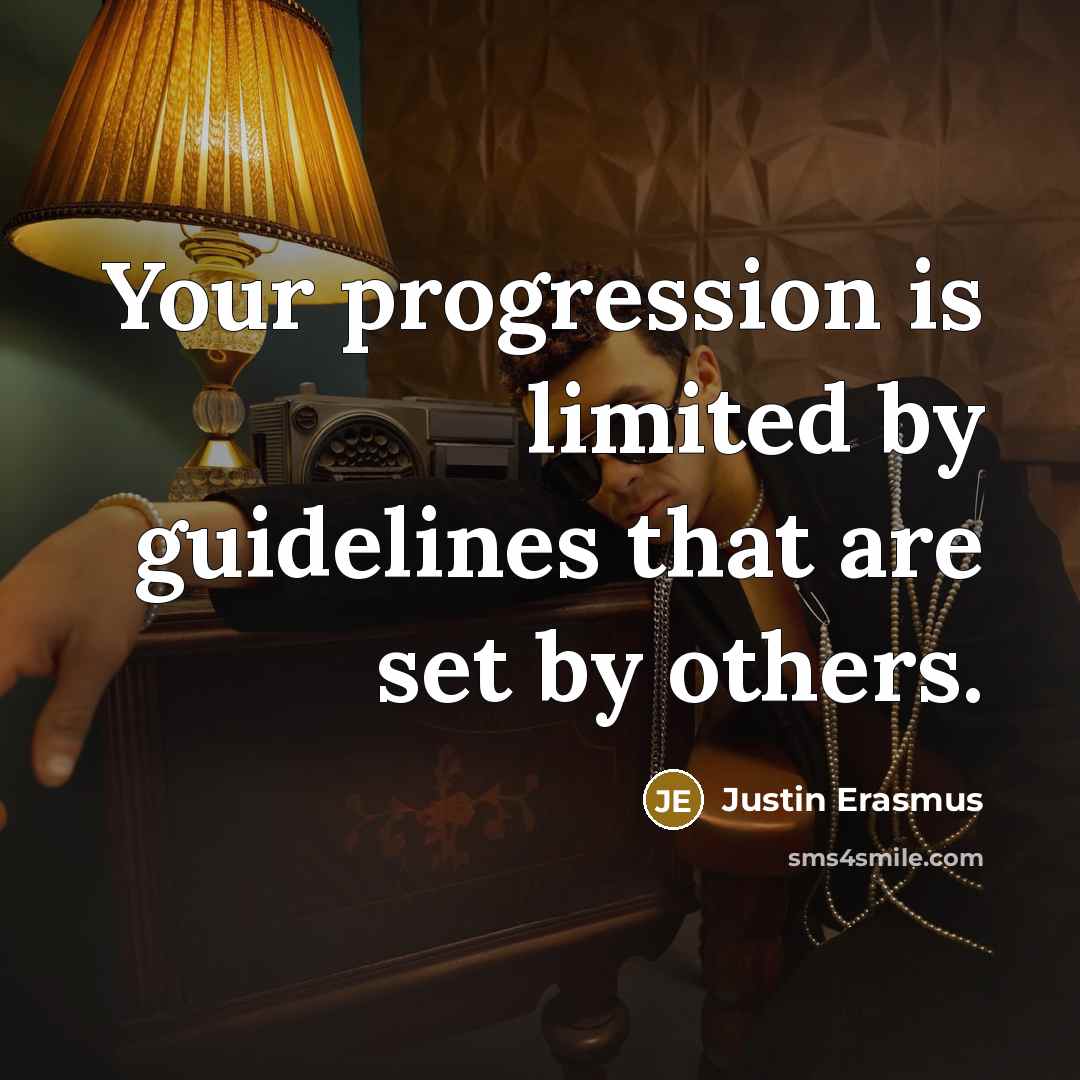 “Your progression is limited by guidelines that are set by others.” quote by Justin Erasmus