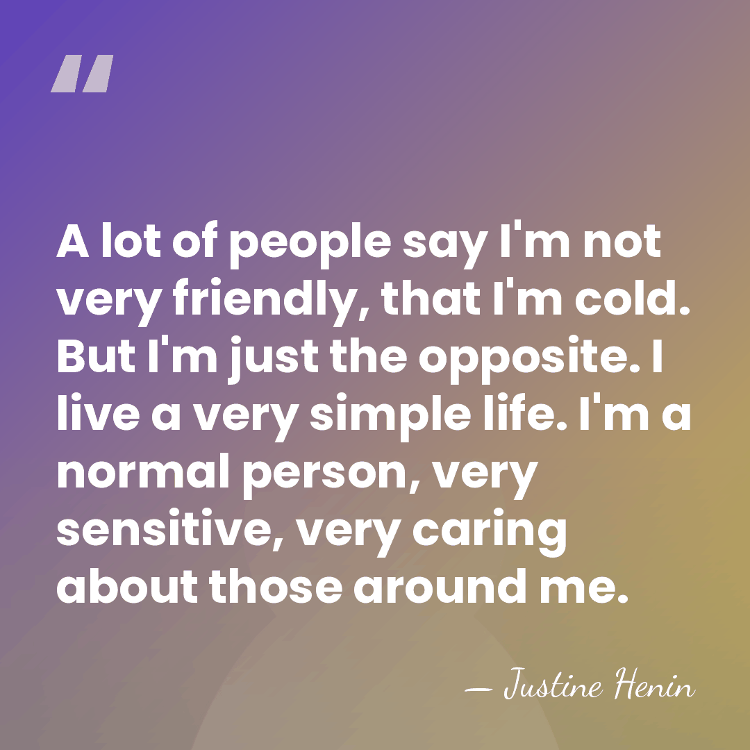 A lot of people say I'm not very friendly, that I'm cold.&hellip; - Justine Henin
