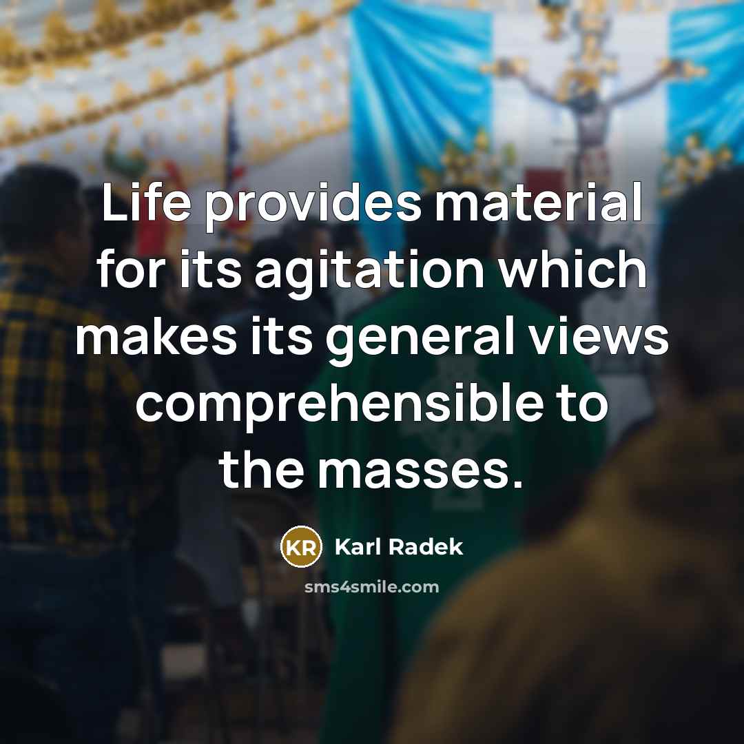 “Life provides material for its agitation which makes its general…” quote by Karl Radek