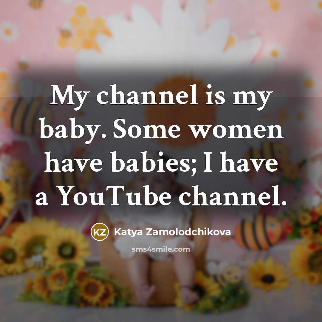 “My channel is my baby. Some women have babies; I…” quote by Katya Zamolodchikova