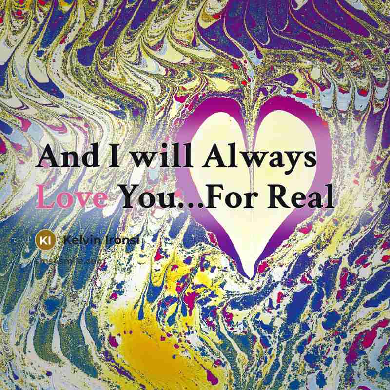 “And I will Always Love You....For Real…” quote by Kelvin Ironsi