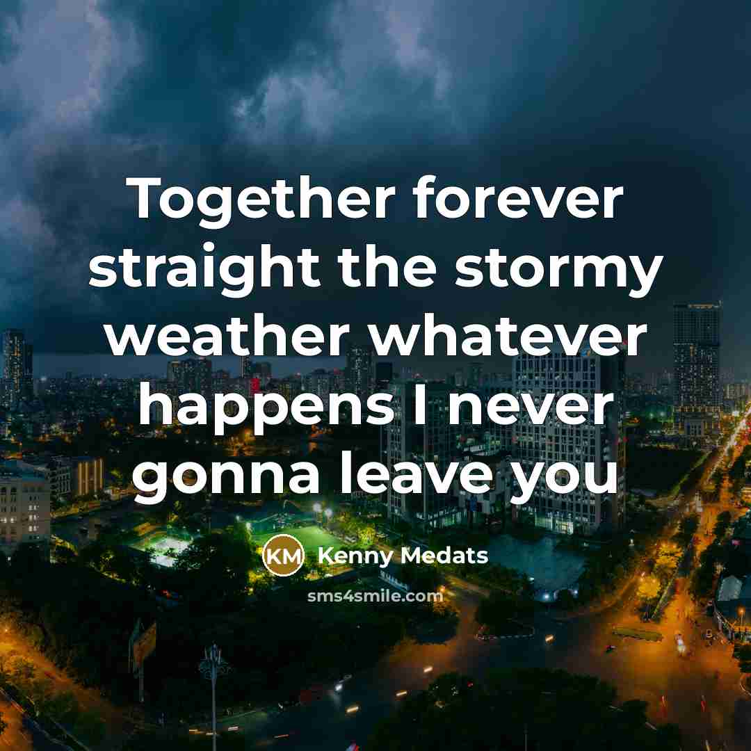 “Together forever straight the stormy weather whatever happens I never gonna leave you” quote by Kenny Medats