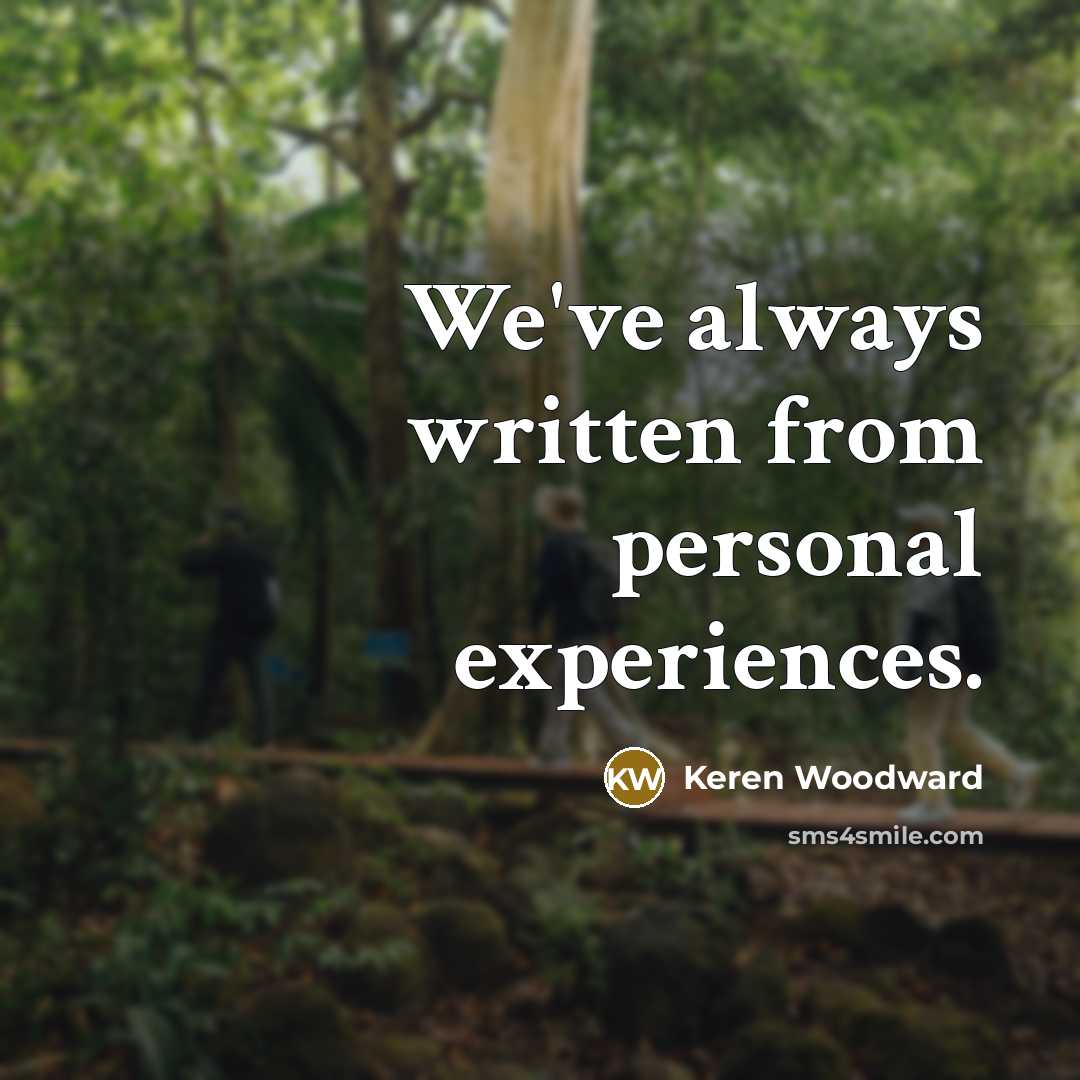 “We've always written from personal experiences.…” quote by Keren Woodward