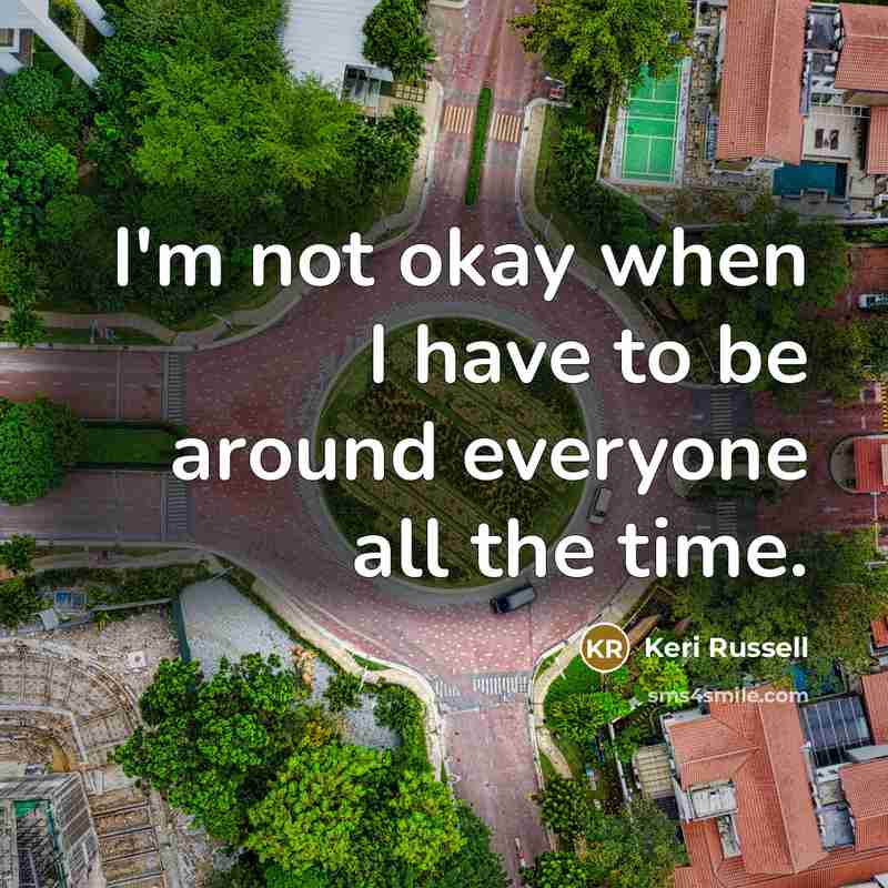 “I'm not okay when I have to be around everyone…” quote by Keri Russell