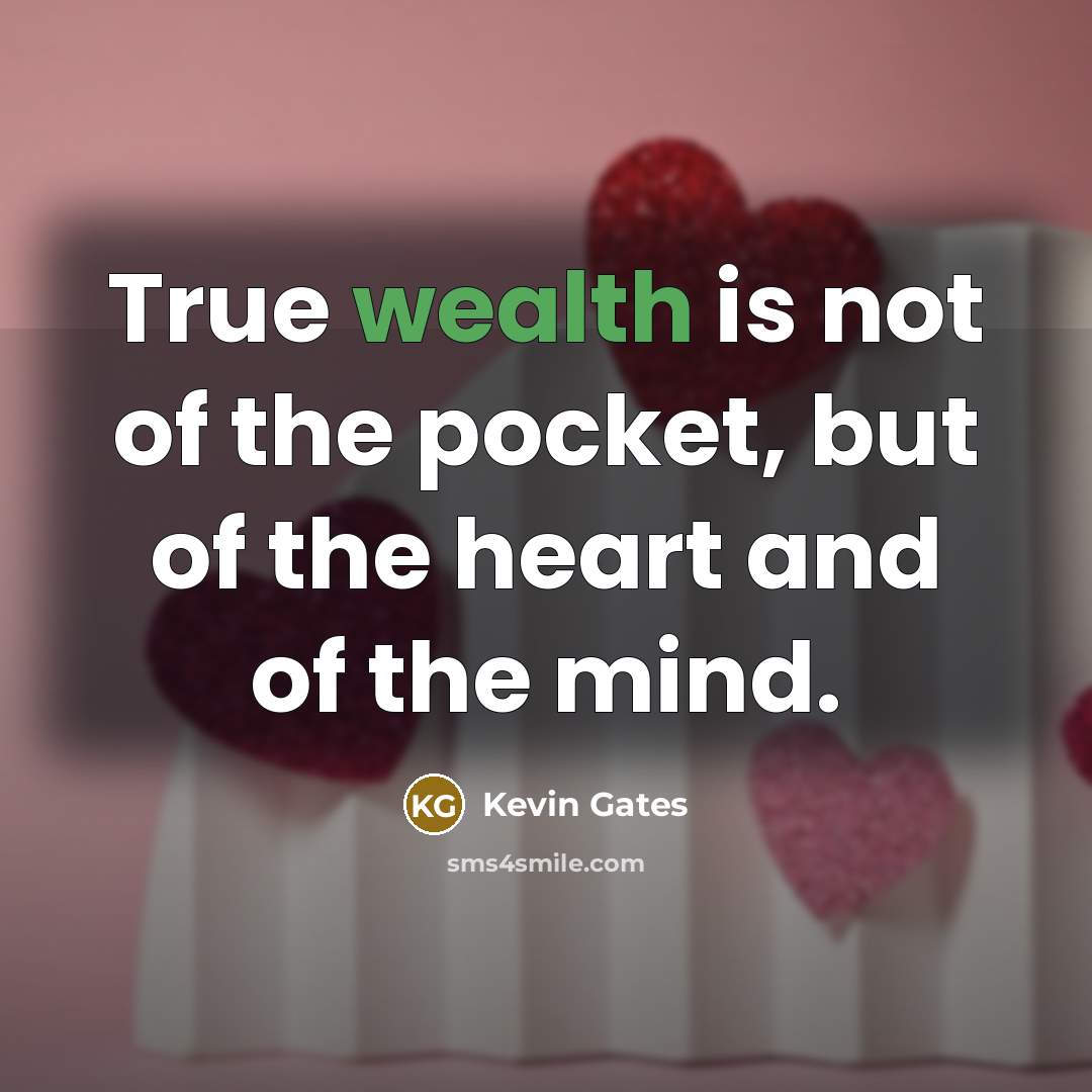 “True wealth is not of the pocket, but of the…” quote by Kevin Gates