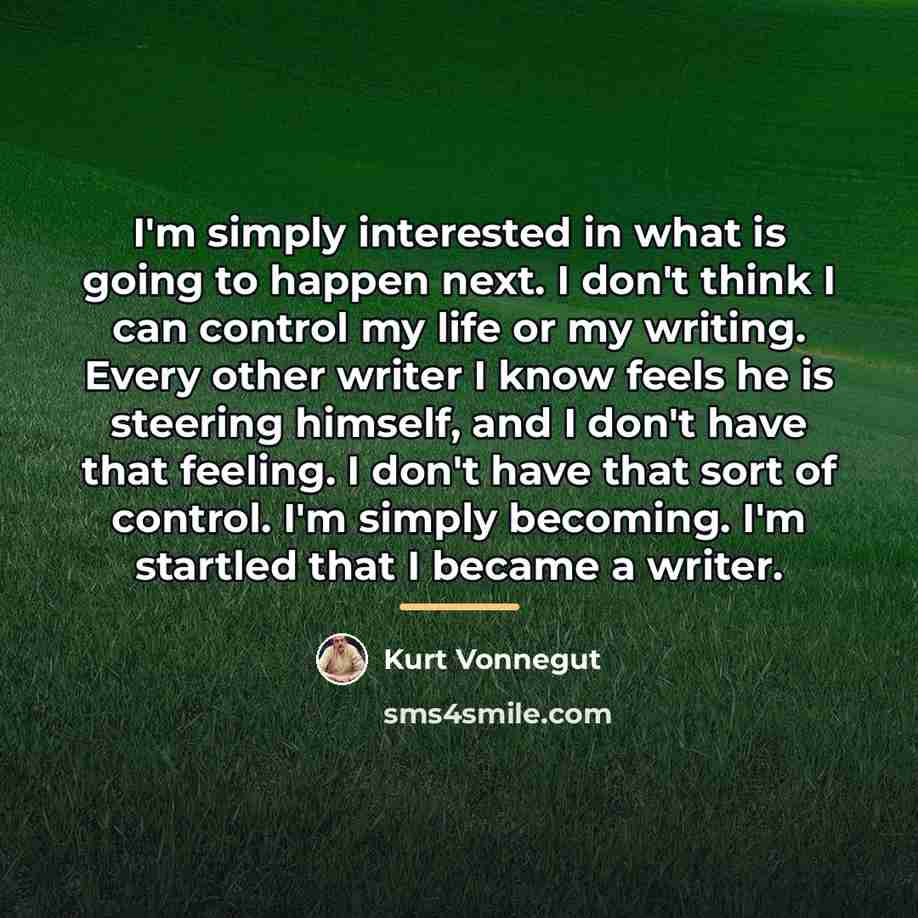 “I'm simply interested in what is going to happen next.…” quote by Kurt Vonnegut