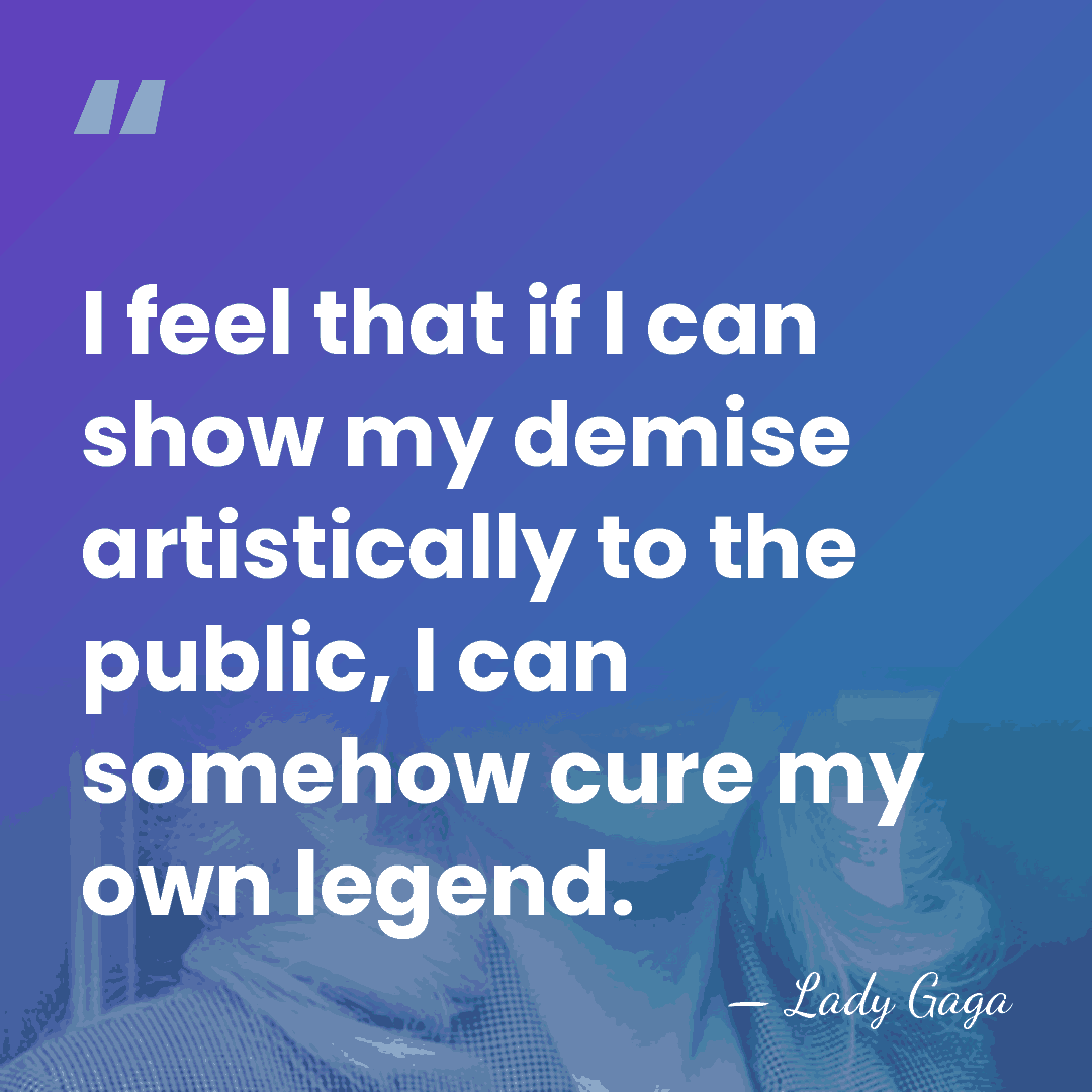 I feel that if I can show my demise artistically to the&hellip; - Lady Gaga